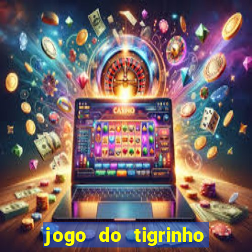 jogo do tigrinho ganha dinheiro de verdade